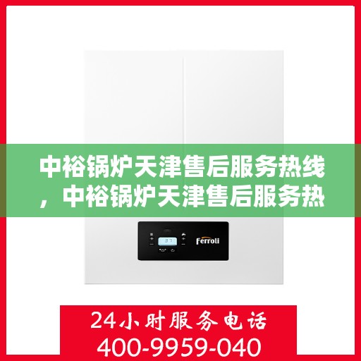 中裕锅炉天津售后服务热线，中裕锅炉天津售后服务热线，专业团队，贴心服务，为您解答锅炉问题！