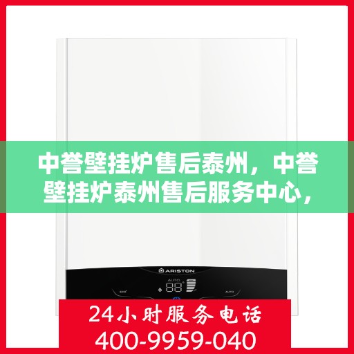 中誉壁挂炉售后泰州，中誉壁挂炉泰州售后服务中心，专业维修，贴心服务