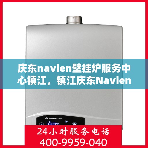 庆东navien壁挂炉服务中心镇江，镇江庆东Navien壁挂炉服务中心，专业维护，温暖您的生活