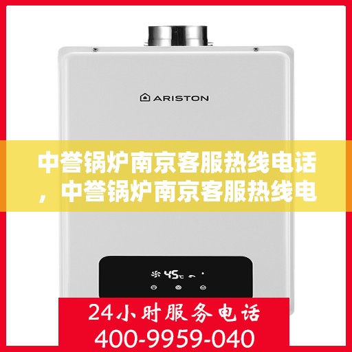 中誉锅炉南京客服热线电话，中誉锅炉南京客服热线电话公布，专业解答您的锅炉问题！