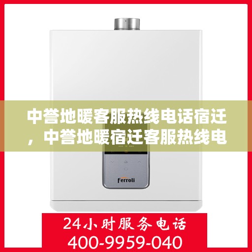 中誉地暖客服热线电话宿迁，中誉地暖宿迁客服热线电话全解析