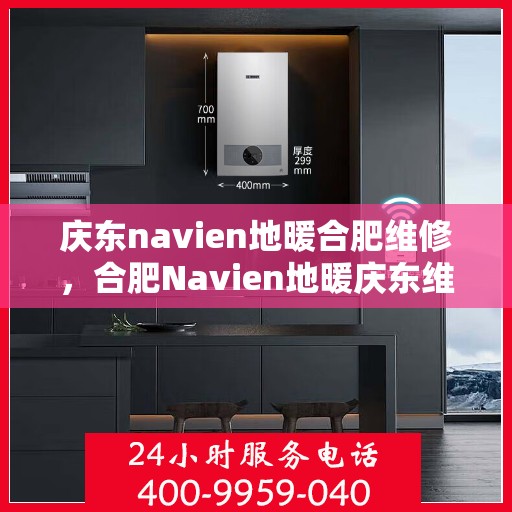 庆东navien地暖合肥维修，合肥Navien地暖庆东维修专家，专业解决您的地暖疑难杂症