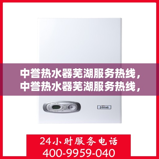 中誉热水器芜湖服务热线，中誉热水器芜湖服务热线，专业团队为您提供贴心服务