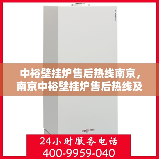 中裕壁挂炉售后热线南京，南京中裕壁挂炉售后热线及维修服务指南