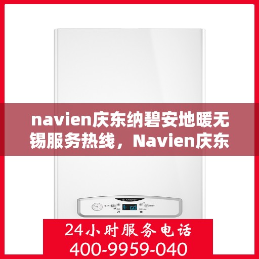 navien庆东纳碧安地暖无锡服务热线，Navien庆东纳碧安地暖无锡服务热线，专业地暖解决方案提供商