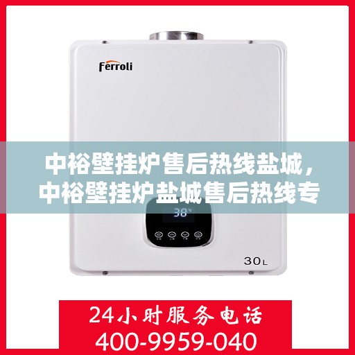 中裕壁挂炉售后热线盐城，中裕壁挂炉盐城售后热线专业服务，温暖您的生活