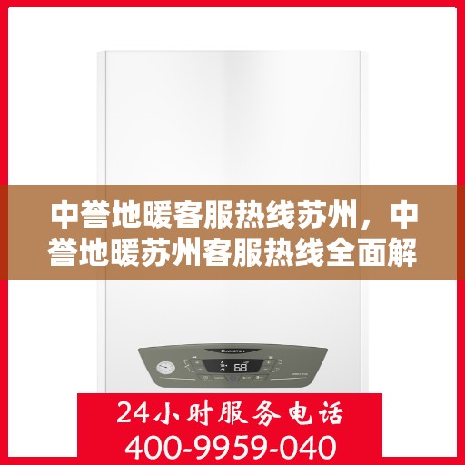 中誉地暖客服热线苏州，中誉地暖苏州客服热线全面解答，温暖您的每一个疑问