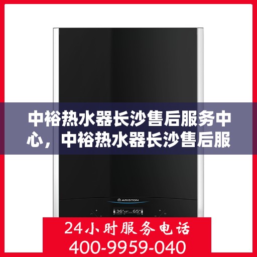 中裕热水器长沙售后服务中心，中裕热水器长沙售后服务中心，专业维修，贴心服务