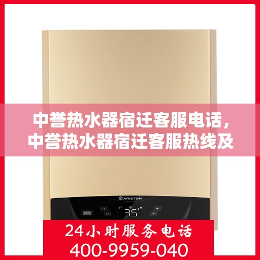 中誉热水器宿迁客服电话，中誉热水器宿迁客服热线及售后服务指南