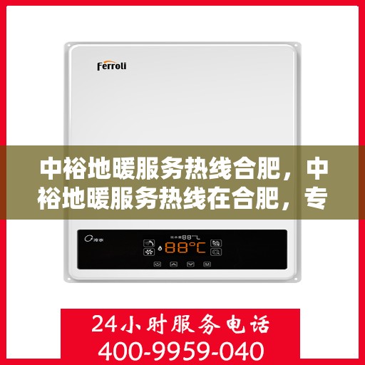 中裕地暖服务热线合肥，中裕地暖服务热线在合肥，专业地暖维护与安装支持