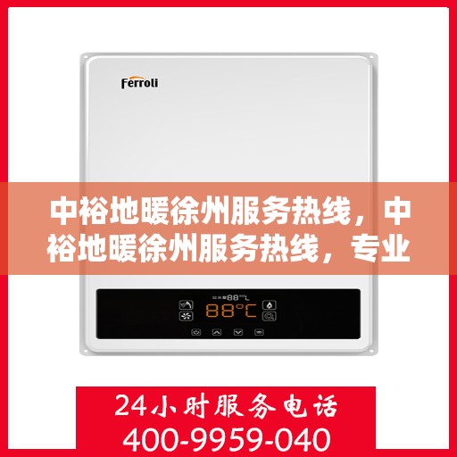 中裕地暖徐州服务热线，中裕地暖徐州服务热线，专业温暖，一触即达