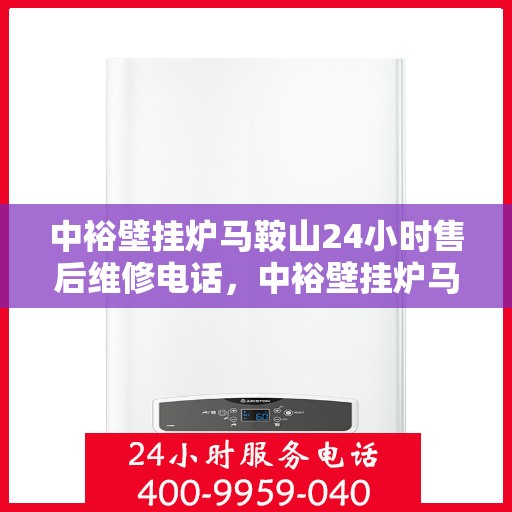 中裕壁挂炉马鞍山24小时售后维修电话，中裕壁挂炉马鞍山全天候售后维修热线公布