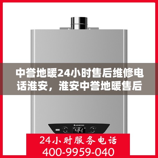 中誉地暖24小时售后维修电话淮安，淮安中誉地暖售后服务热线全天候响应，专业维修团队24小时为您服务