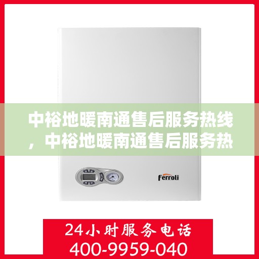 中裕地暖南通售后服务热线，中裕地暖南通售后服务热线，专业解决您的温暖问题