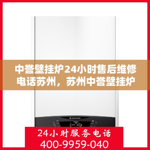 中誉壁挂炉24小时售后维修电话苏州，苏州中誉壁挂炉全天候售后维修服务热线