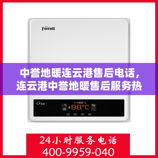 中誉地暖连云港售后电话，连云港中誉地暖售后服务热线电话揭秘