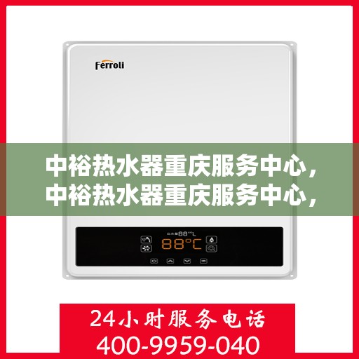 中裕热水器重庆服务中心，中裕热水器重庆服务中心，专业维修与优质服务并行