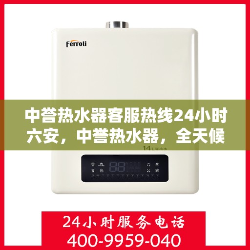 中誉热水器客服热线24小时六安，中誉热水器，全天候客服热线，服务六安温暖每一刻