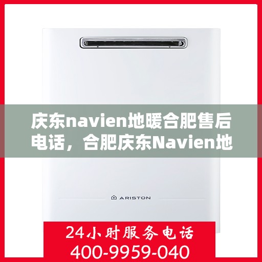 庆东navien地暖合肥售后电话，合肥庆东Navien地暖售后服务热线及电话查询