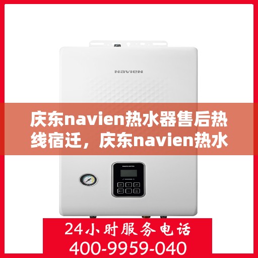 庆东navien热水器售后热线宿迁，庆东navien热水器宿迁售后热线及服务一览