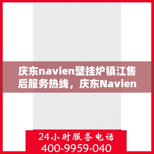 庆东navien壁挂炉镇江售后服务热线，庆东Navien壁挂炉镇江专业售后服务热线，贴心解决您的采暖问题