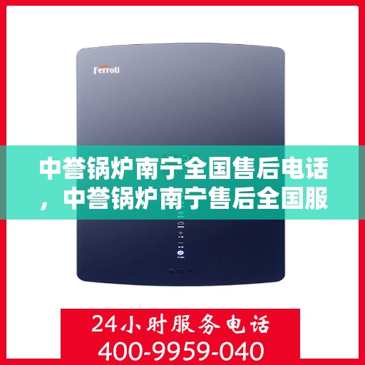 中誉锅炉南宁全国售后电话，中誉锅炉南宁售后全国服务热线电话公布