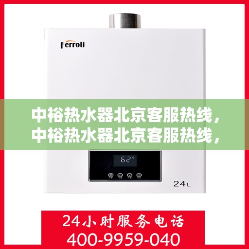 中裕热水器北京客服热线，中裕热水器北京客服热线，专业解决您的热水问题，贴心服务就在身边。