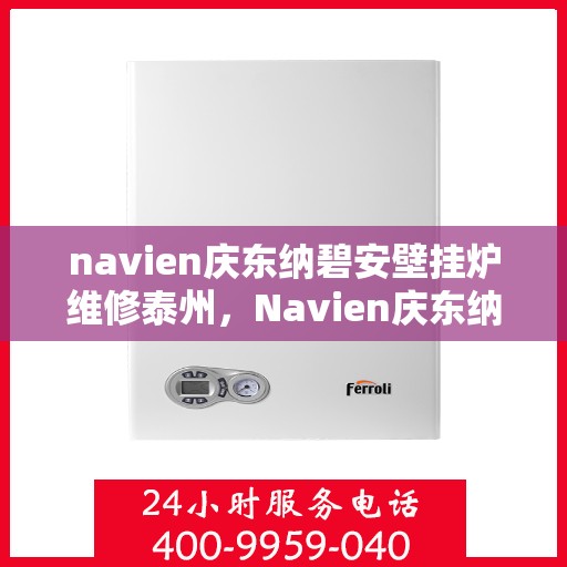 navien庆东纳碧安壁挂炉维修泰州，Navien庆东纳碧安壁挂炉泰州专业维修服务