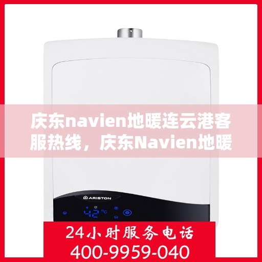 庆东navien地暖连云港客服热线，庆东Navien地暖连云港客服热线，专业解答，温暖您的生活