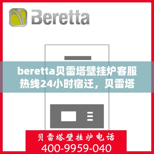 beretta贝雷塔壁挂炉客服热线24小时宿迁，贝雷塔壁挂炉宿迁客服热线全天候服务，专业解答您的每一个疑问