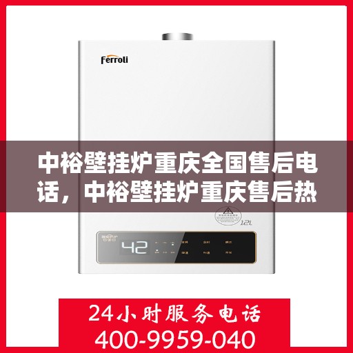 中裕壁挂炉重庆全国售后电话，中裕壁挂炉重庆售后热线及全国售后服务电话大全