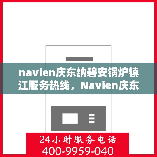 navien庆东纳碧安锅炉镇江服务热线，Navien庆东纳碧安锅炉镇江服务热线，专业团队为您提供全方位解决方案