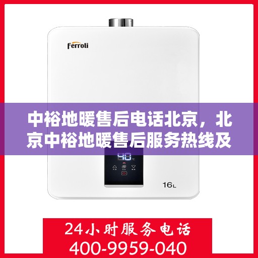 中裕地暖售后电话北京，北京中裕地暖售后服务热线及专业维修团队联系方式