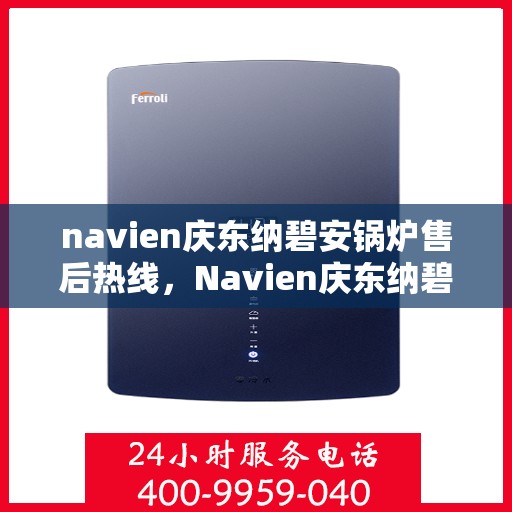 navien庆东纳碧安锅炉售后热线，Navien庆东纳碧安锅炉售后热线，专业维修与贴心服务团队为您保驾护航