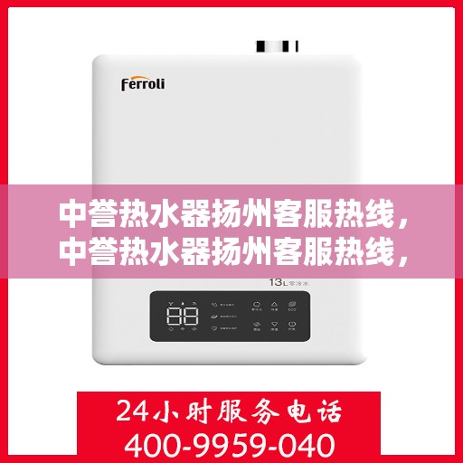 中誉热水器扬州客服热线，中誉热水器扬州客服热线，专业解决您的热水难题