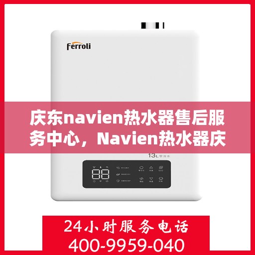 庆东navien热水器售后服务中心，Navien热水器庆东售后服务中心，专业维修，贴心服务