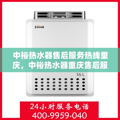 中裕热水器售后服务热线重庆，中裕热水器重庆售后服务热线及维修指南