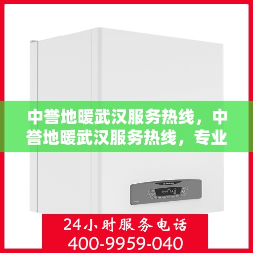 中誉地暖武汉服务热线，中誉地暖武汉服务热线，专业温暖，一触即达