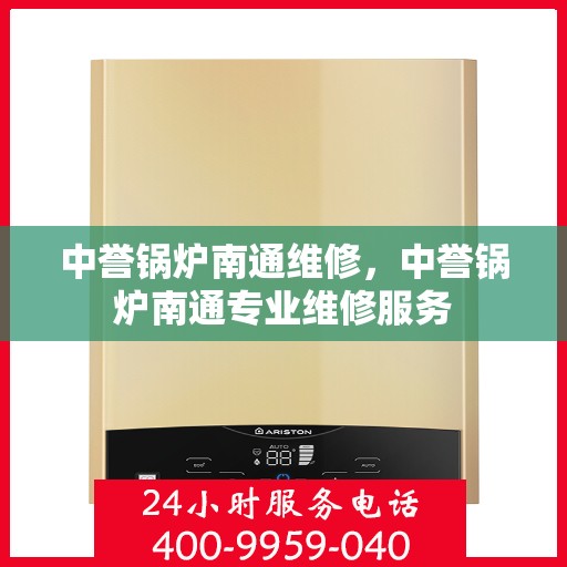 中誉锅炉南通维修，中誉锅炉南通专业维修服务
