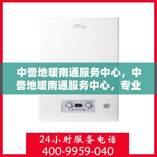 中誉地暖南通服务中心，中誉地暖南通服务中心，专业温暖，为您而来