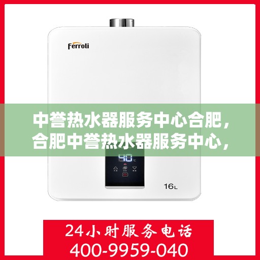 中誉热水器服务中心合肥，合肥中誉热水器服务中心，专业维修与保养，让您畅享温暖洗浴